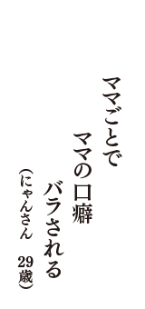 ママごとで　ママの口癖　バラされる　（にゃんさん　29歳）