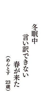 冬眠中　言い訳できない　春が来た　（めんとす　23歳）