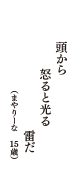 頭から　怒ると光る　雷だ　（まやりーな　15歳）