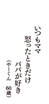 いつもママ　怒ったときだけ　パパが好き　（やーくん　60歳）