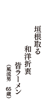 垣根取る　和洋折衷　皆ラーメン　（風流男　65歳）