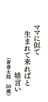 ママに似て　生まれて来ればと　娘言い　（青春太郎　50歳）