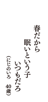 春だから　眠いという子　いつもだろ　（にじのいろ　40歳）