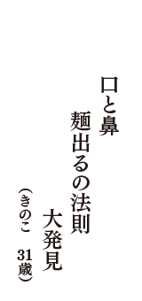 口と鼻　麺出るの法則　大発見　（きのこ　31歳）