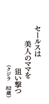 セールスは　美人のママを　狙い撃つ　（クジラ　82歳）