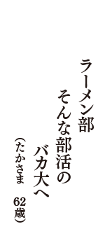 ラーメン部　そんな部活の　バカ大へ　　（たかさま　62歳）