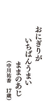 おにぎりが　いちばんうまい　ままのあじ　（中川+祐香　17歳）