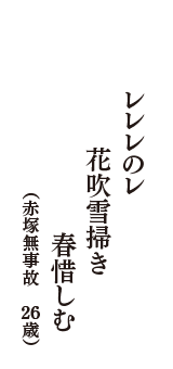 レレレのレ　花吹雪掃き　春惜しむ　（赤塚無事故　26歳）