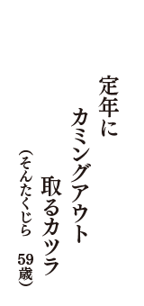 定年に　カミングアウト　取るカツラ　（そんたくじら　59歳）