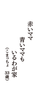 赤いママ　青いママも　いるわが家　（こまっちょ　33歳）