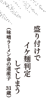 盛り付けで　イケ麺判定　してしまう　（味噌ラーメン命の道産子　31歳）