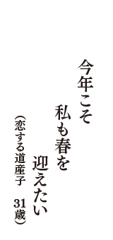 今年こそ　私も春を　迎えたい　（恋する道産子　31歳）