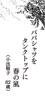 ババシャツを　タンクトップに　春の風　（小出順子　62歳）