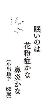 眠いのは　花粉症かな　鼻炎かな　（小出順子　62歳）