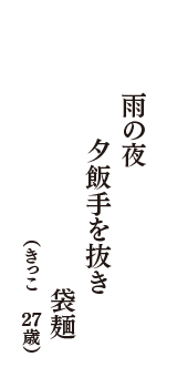 雨の夜　夕飯手を抜き　袋麺　（きっこ　27歳）