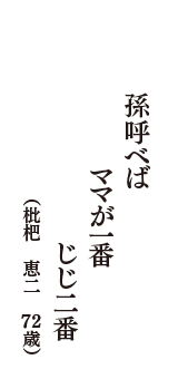 孫呼べば　ママが一番　じじ二番　（枇杷　恵二　72歳）