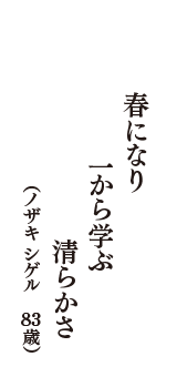 春になり　一から学ぶ　清らかさ　（ノザキ　シゲル　83歳）
