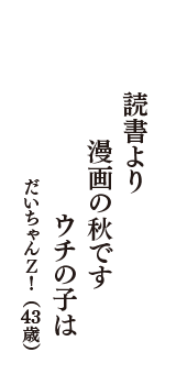 読書より　漫画の秋です　ウチの子は　（だいちゃんＺ！　43歳）