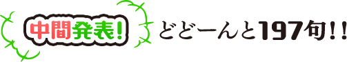 中間発表！　どどーんと197句！！