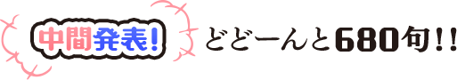 中間発表！　どどーんと680句！！
