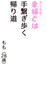 「幸福（コーフク）とは　手繋ぎ歩く　帰り道」（もも　28歳）