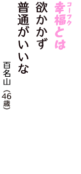 「幸福（コーフク）とは　欲かかず　普通がいいな」（百名山　46歳）