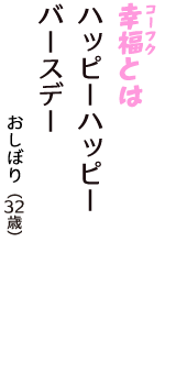 「幸福（コーフク）とは　ハッピーハッピー　バースデー」（おしぼり　32歳）
